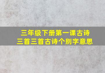 三年级下册第一课古诗三首三首古诗个别字意思