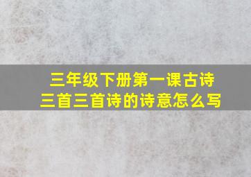 三年级下册第一课古诗三首三首诗的诗意怎么写