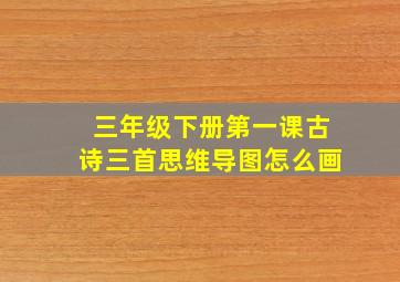 三年级下册第一课古诗三首思维导图怎么画