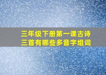 三年级下册第一课古诗三首有哪些多音字组词