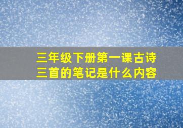 三年级下册第一课古诗三首的笔记是什么内容