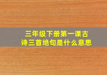 三年级下册第一课古诗三首绝句是什么意思