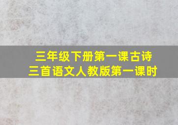 三年级下册第一课古诗三首语文人教版第一课时