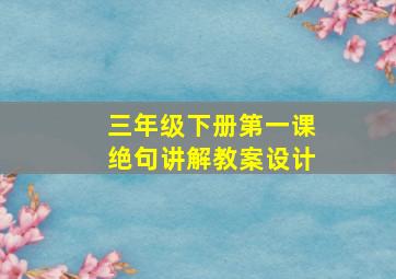 三年级下册第一课绝句讲解教案设计