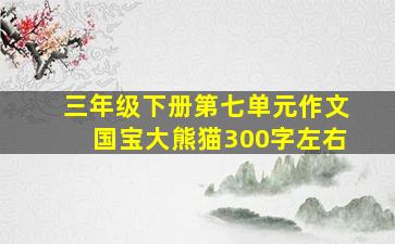 三年级下册第七单元作文国宝大熊猫300字左右