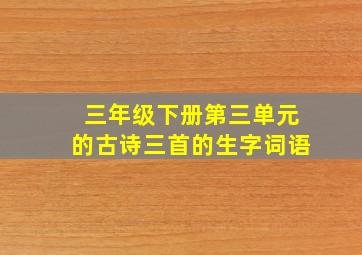 三年级下册第三单元的古诗三首的生字词语