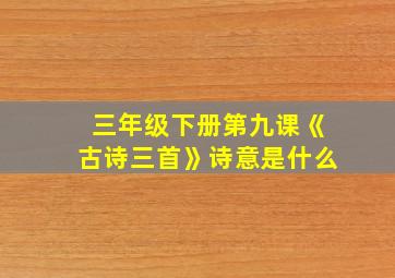 三年级下册第九课《古诗三首》诗意是什么