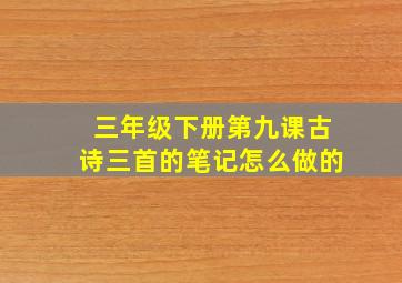 三年级下册第九课古诗三首的笔记怎么做的