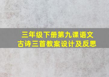 三年级下册第九课语文古诗三首教案设计及反思