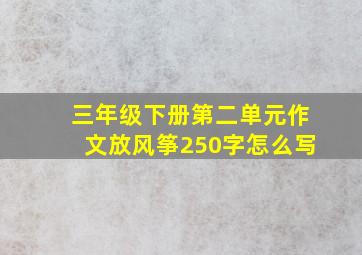 三年级下册第二单元作文放风筝250字怎么写