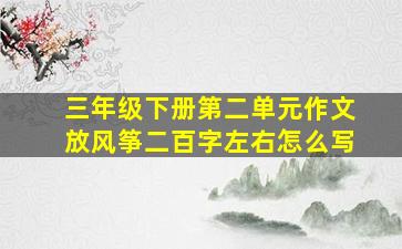 三年级下册第二单元作文放风筝二百字左右怎么写