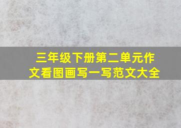 三年级下册第二单元作文看图画写一写范文大全