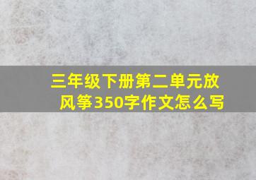 三年级下册第二单元放风筝350字作文怎么写