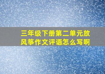 三年级下册第二单元放风筝作文评语怎么写啊