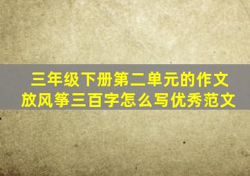 三年级下册第二单元的作文放风筝三百字怎么写优秀范文