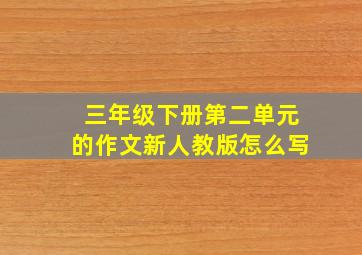 三年级下册第二单元的作文新人教版怎么写