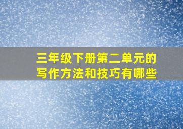 三年级下册第二单元的写作方法和技巧有哪些