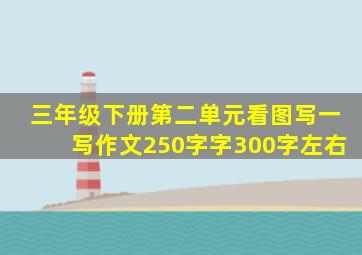 三年级下册第二单元看图写一写作文250字字300字左右