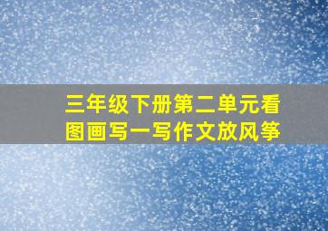 三年级下册第二单元看图画写一写作文放风筝