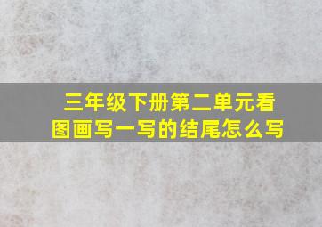 三年级下册第二单元看图画写一写的结尾怎么写