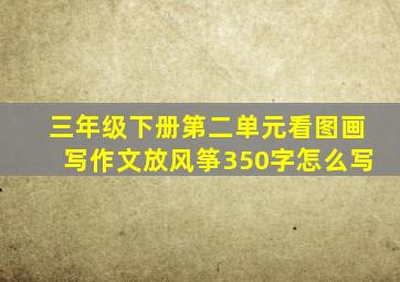 三年级下册第二单元看图画写作文放风筝350字怎么写