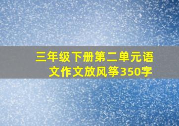 三年级下册第二单元语文作文放风筝350字