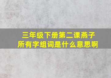 三年级下册第二课燕子所有字组词是什么意思啊