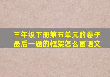 三年级下册第五单元的卷子最后一题的框架怎么画语文