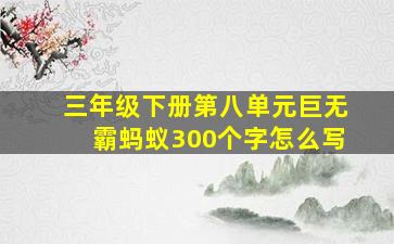 三年级下册第八单元巨无霸蚂蚁300个字怎么写