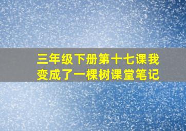 三年级下册第十七课我变成了一棵树课堂笔记