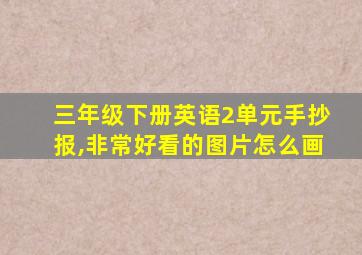 三年级下册英语2单元手抄报,非常好看的图片怎么画