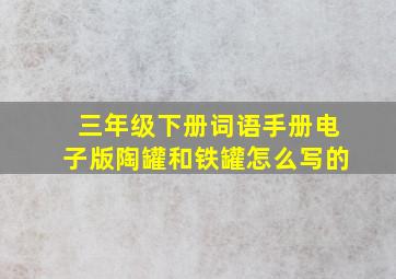 三年级下册词语手册电子版陶罐和铁罐怎么写的