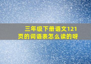 三年级下册语文121页的词语表怎么读的呀