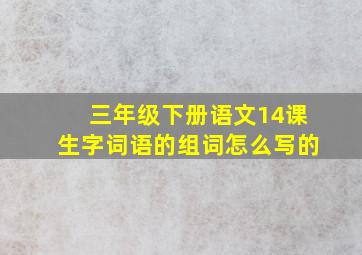 三年级下册语文14课生字词语的组词怎么写的