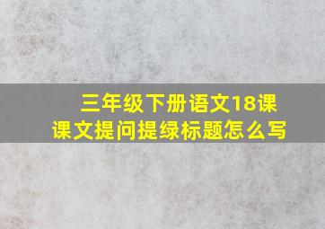 三年级下册语文18课课文提问提绿标题怎么写