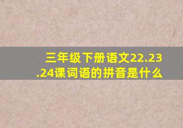 三年级下册语文22.23.24课词语的拼音是什么