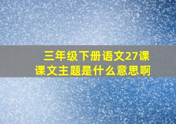 三年级下册语文27课课文主题是什么意思啊