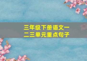 三年级下册语文一二三单元重点句子