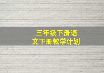 三年级下册语文下册教学计划