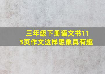 三年级下册语文书113页作文这样想象真有趣