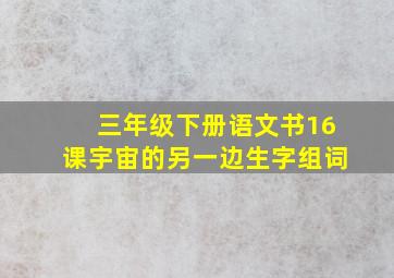 三年级下册语文书16课宇宙的另一边生字组词