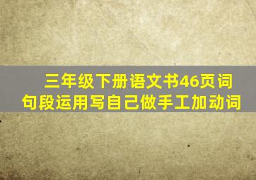 三年级下册语文书46页词句段运用写自己做手工加动词