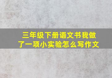 三年级下册语文书我做了一项小实验怎么写作文