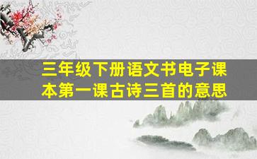 三年级下册语文书电子课本第一课古诗三首的意思