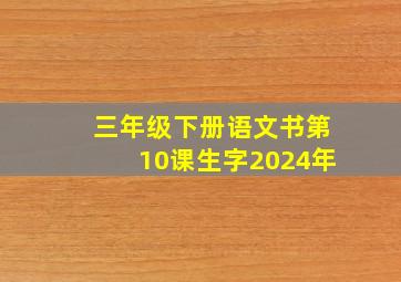 三年级下册语文书第10课生字2024年