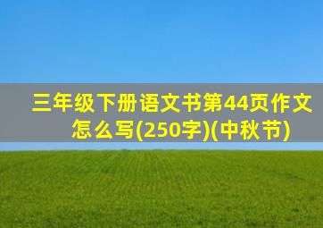 三年级下册语文书第44页作文怎么写(250字)(中秋节)