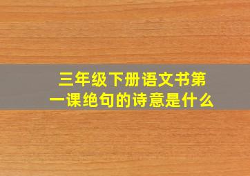 三年级下册语文书第一课绝句的诗意是什么