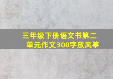 三年级下册语文书第二单元作文300字放风筝