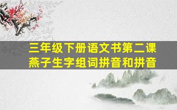 三年级下册语文书第二课燕子生字组词拼音和拼音