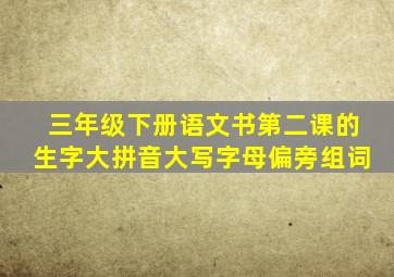 三年级下册语文书第二课的生字大拼音大写字母偏旁组词